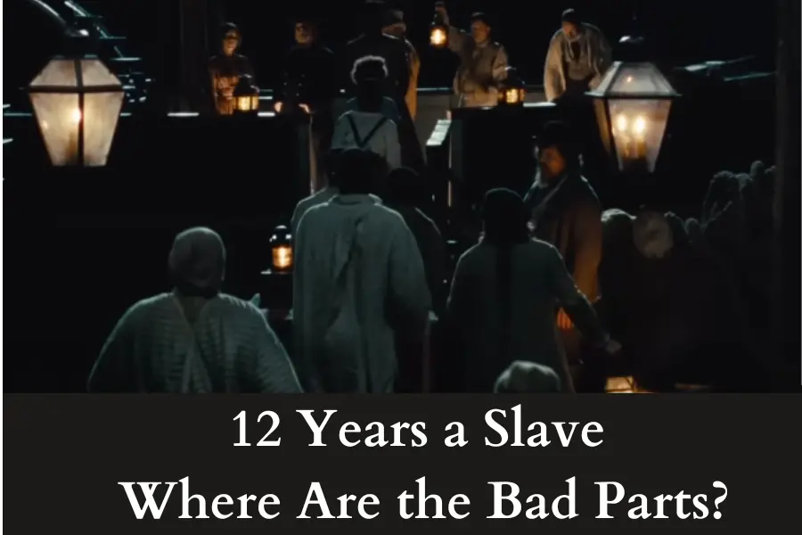 12 Years a Slave Where Are the Bad Parts